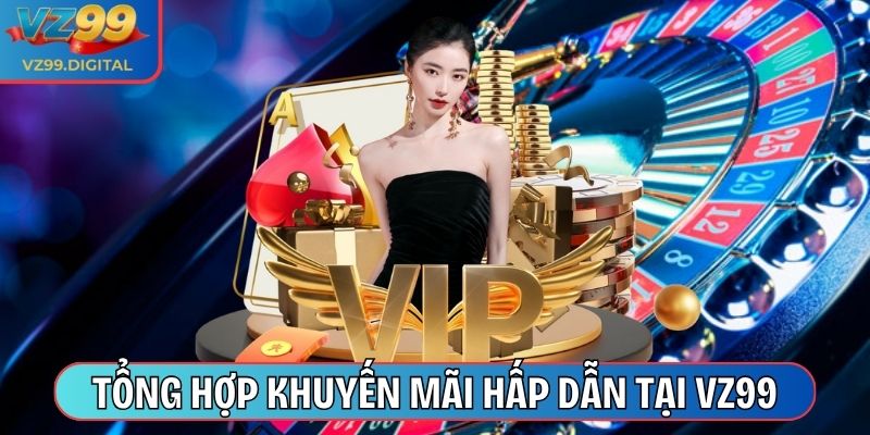 Tổng hợp khuyến mãi lớn siêu hấp dẫn tại VZ99